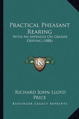 Practical Pheasant Rearing: With an Appendix on Grouse Driving (1888)