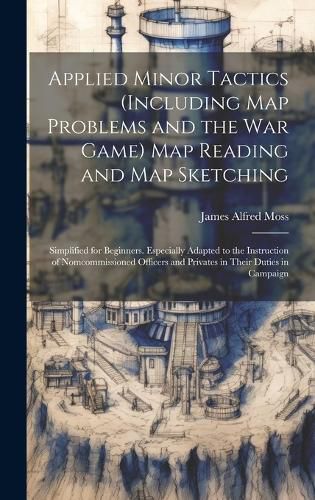 Cover image for Applied Minor Tactics (Including Map Problems and the War Game) Map Reading and Map Sketching