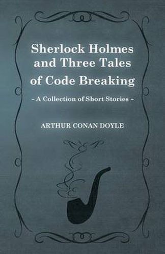 Cover image for Sherlock Holmes and Three Tales of Code Breaking (A Collection of Short Stories)