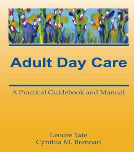 Cover image for Adult Day Care: A Practical Guidebook and Manual