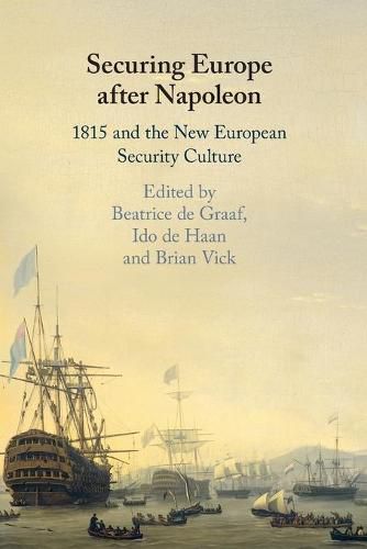 Securing Europe after Napoleon: 1815 and the New European Security Culture