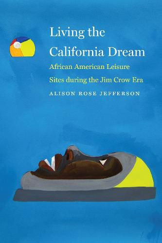 Cover image for Living the California Dream: African American Leisure Sites during the Jim Crow Era