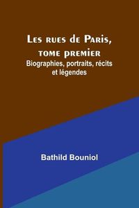 Cover image for Les rues de Paris, tome premier; Biographies, portraits, recits et legendes