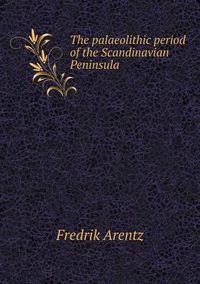 Cover image for The palaeolithic period of the Scandinavian Peninsula