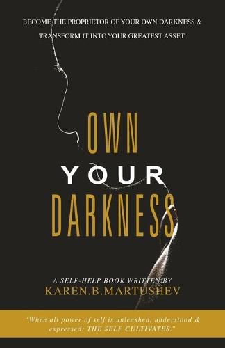 Own Your Darkness: Become the Proprietor of Your Own Darkness & Transform It into Your Greatest Asset.