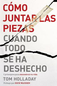 Cover image for Como juntar las piezas cuando todo se ha deshecho: 7 principios para reconstruir tu vida