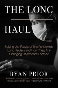 Cover image for The Long Haul: Solving the Puzzle of the Pandemic's Long Haulers and How They Are Changing Healthcare Forever