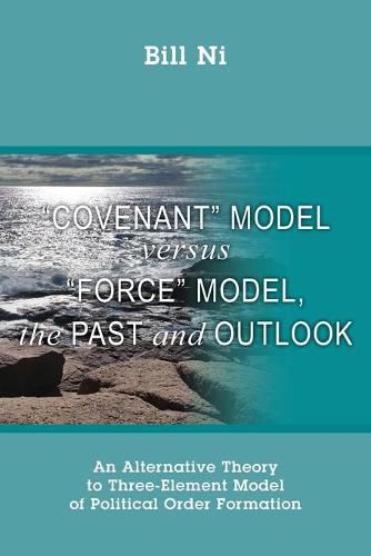 Cover image for Covenant Model versus Force Model, The Past and Outlook: An Alternative Theory to Three-Element Model of Political Order Formation