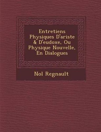 Cover image for Entretiens Physiques D'Ariste & D'Eudoxe, Ou Physique Nouvelle, En Dialogues