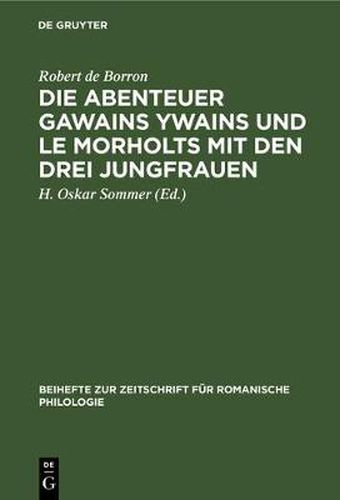 Die Abenteuer Gawains Ywains Und Le Morholts Mit Den Drei Jungfrauen: Aus Der Trilogie (Demanda) Des Pseudo-Robert de Borron. Die Fortsetzung Des Huth-Merlin