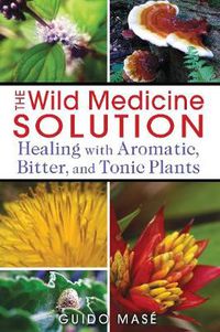 Cover image for The Wild Medicine Solution: Healing with Aromatic, Bitter, and Tonic Plants