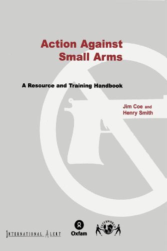 Cover image for Action Against Small Arms: A resource and training handbook