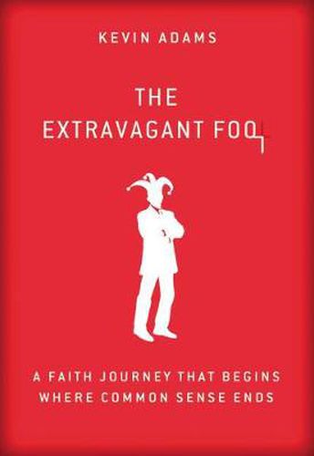 Cover image for The Extravagant Fool: A Faith Journey That Begins Where Common Sense Ends