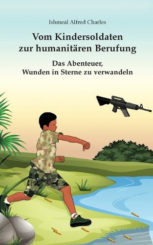 Cover image for Vom Kindersoldaten zur humanitaeren Berufung: Das Abenteuer, Wunden in Sterne zu verwandeln