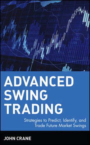 Advanced Swing Trading: Strategies to Predict, Identify, and Trade Future Market Swings