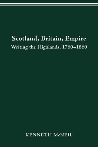 Cover image for Scotland Britain Empire: Writing the Highlands, 1760-1860