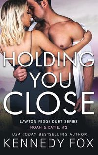 Cover image for Holding You Close: Noah & Katie #2
