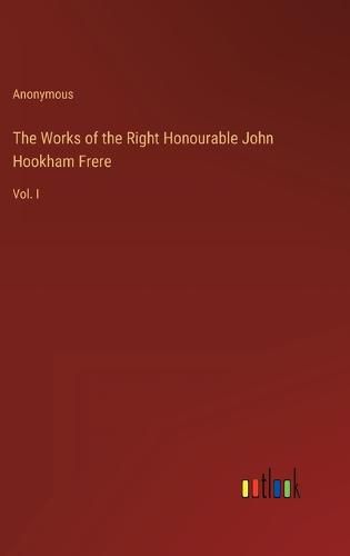 Cover image for The Works of the Right Honourable John Hookham Frere