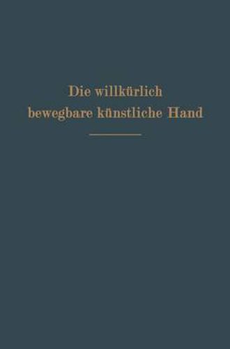 Cover image for Die Willkurlich Bewegbare Kunstliche Hand: Eine Anleitung Fur Chirurgen Und Techniker