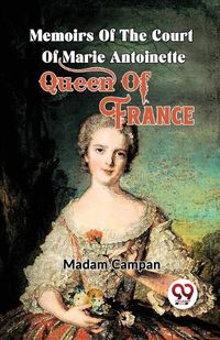 Cover image for Memoirs of the Court of Marie Antoinette , Queen of France