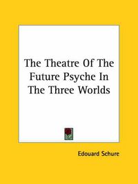 Cover image for The Theatre of the Future Psyche in the Three Worlds