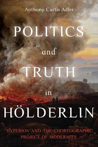 Cover image for Politics and Truth in Hoelderlin: Hyperion and the Choreographic Project of Modernity