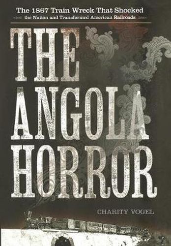 Cover image for The Angola Horror: The 1867 Train Wreck That Shocked the Nation and Transformed American Railroads