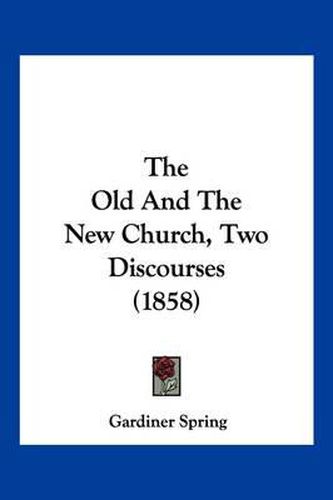 Cover image for The Old and the New Church, Two Discourses (1858)