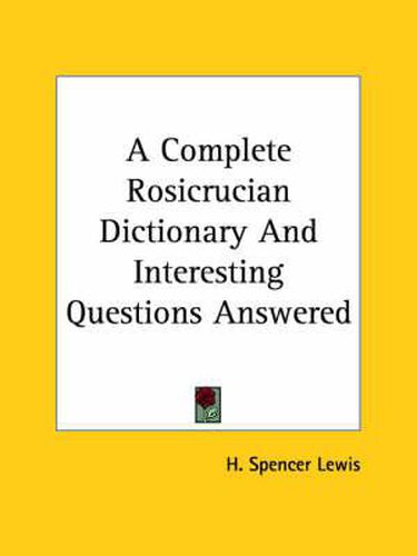 A Complete Rosicrucian Dictionary and Interesting Questions Answered