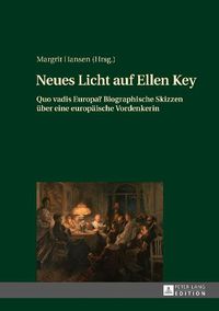 Cover image for Neues Licht Auf Ellen Key: Quo Vadis Europa? Biographische Skizzen Ueber Eine Europaeische Vordenkerin