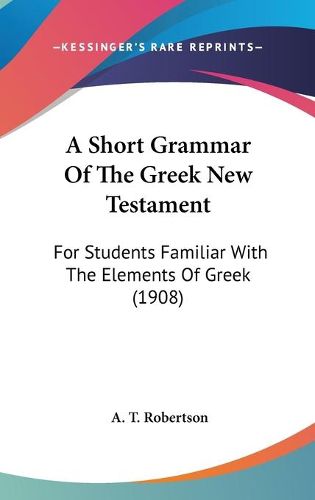 Cover image for A Short Grammar of the Greek New Testament: For Students Familiar with the Elements of Greek (1908)