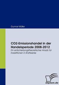 Cover image for CO2-Emissionshandel in der Handelsperiode 2008-2012: Ein entscheidungstheoretischer Ansatz fur Investitionen in Kraftwerke