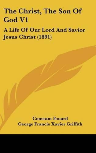 The Christ, the Son of God V1: A Life of Our Lord and Savior Jesus Christ (1891)