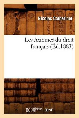 Cover image for Les Axiomes Du Droit Francais, (Ed.1883)