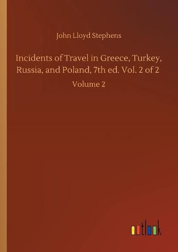 Cover image for Incidents of Travel in Greece, Turkey, Russia, and Poland, 7th ed. Vol. 2 of 2: Volume 2