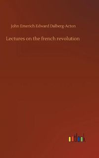 Cover image for Lectures on the french revolution