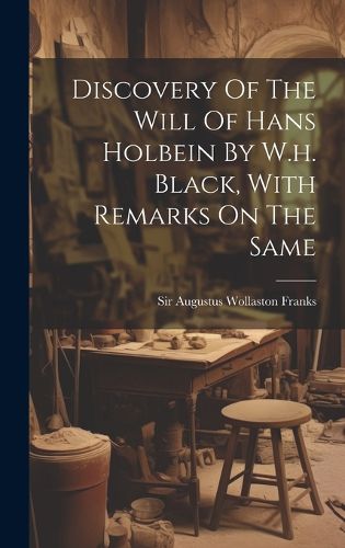 Cover image for Discovery Of The Will Of Hans Holbein By W.h. Black, With Remarks On The Same