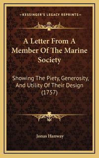 Cover image for A Letter from a Member of the Marine Society: Showing the Piety, Generosity, and Utility of Their Design (1757)