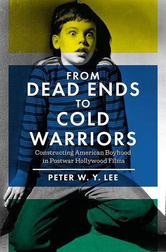 Cover image for From Dead Ends to Cold Warriors: Constructing American Boyhood in Postwar Hollywood Films