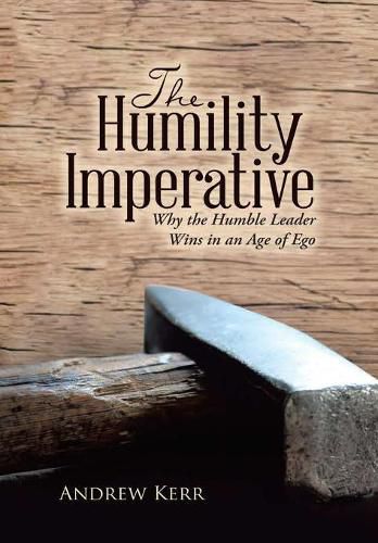 Cover image for The Humility Imperative: Why the Humble Leader Wins in an Age of Ego