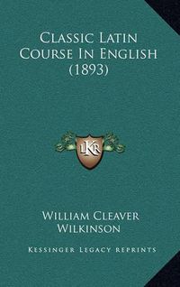 Cover image for Classic Latin Course in English (1893)