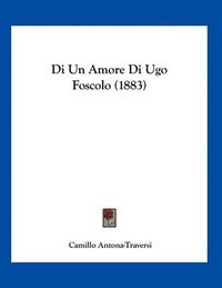 Cover image for Di Un Amore Di Ugo Foscolo (1883)