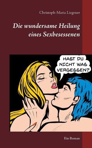 Cover image for Die wundersame Heilung eines Sexbesessenen: Ein Roman