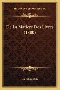 Cover image for de La Matiere Des Livres (1880)