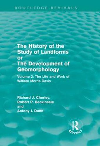 Cover image for The History of the Study of Landforms Volume 2 (Routledge Revivals): The Life and Work of William Morris Davis