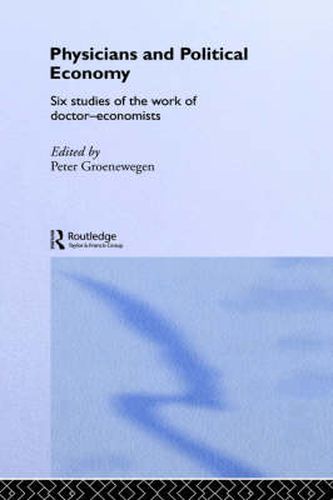 Physicians and Political Economy: Six Studies of the Work of Doctor Economists