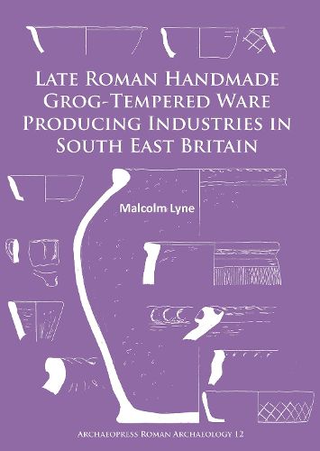 Cover image for Late Roman Handmade Grog-Tempered Ware Producing Industries in South East Britain