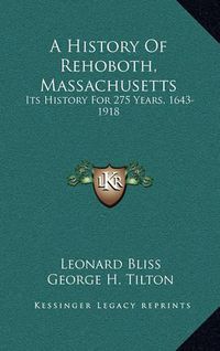 Cover image for A History of Rehoboth, Massachusetts: Its History for 275 Years, 1643-1918