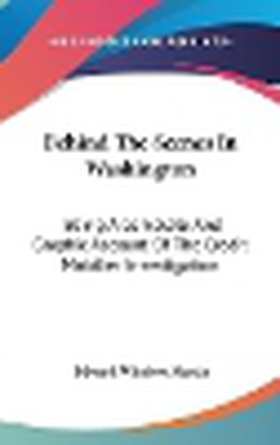 Cover image for Behind the Scenes in Washington: Being a Complete and Graphic Account of the Credit Mobilier Investigation