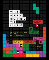 Cover image for The Geek Guide to Life: Science's Solutions to Life's Little Problems